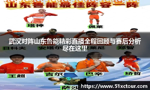 武汉对阵山东鲁能精彩直播全程回顾与赛后分析尽在这里